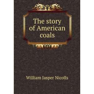  The story of American coals William Jasper Nicolls Books