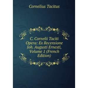 Cornelii Taciti Opera: Ex Recensione Joh. Augusti Ernesti, Volume 1 