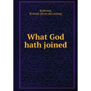  What God hath joined: Richard. [from old catalog] Kathrens 
