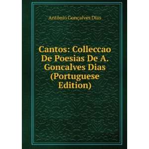 Cantos: Colleccao De Poesias De A. Goncalves Dias (Portuguese Edition)