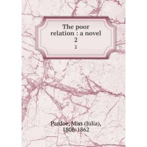   The poor relation : a novel. 2: Miss (Julia), 1806 1862 Pardoe: Books