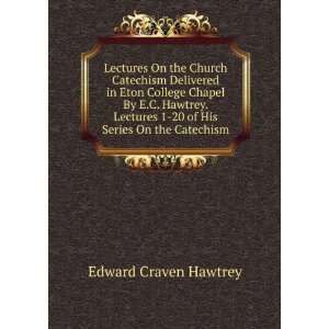 Lectures On the Church Catechism Delivered in Eton College Chapel By E 