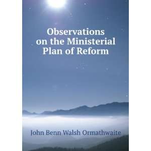  Observations on the Ministerial Plan of Reform John Benn 