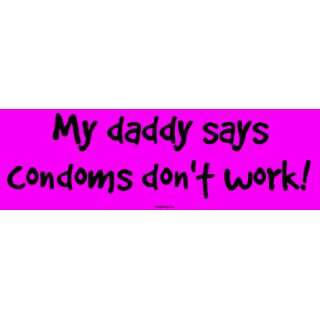  My daddy says condoms dont work! Large Bumper Sticker 