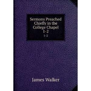  Sermons Preached Chiefly in the College Chapel. 1 2 James 