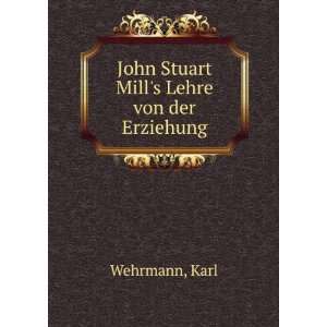 John Stuart Mills Lehre von der Erziehung: Karl Wehrmann:  