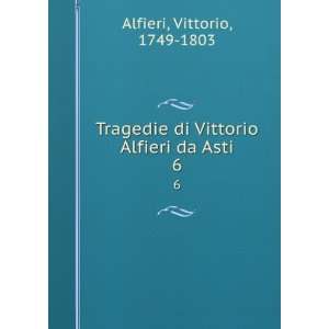   di Vittorio Alfieri da Asti. 6 Vittorio, 1749 1803 Alfieri Books