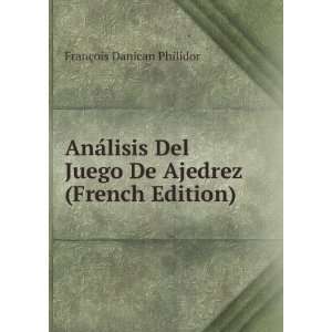 AnÃ¡lisis Del Juego De Ajedrez (French Edition): FranÃ§ois Danican 