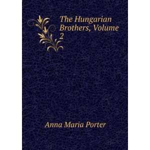  The Hungarian Brothers, Volume 2 Anna Maria Porter Books