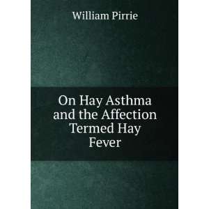   Hay Asthma and the Affection Termed Hay Fever William Pirrie Books