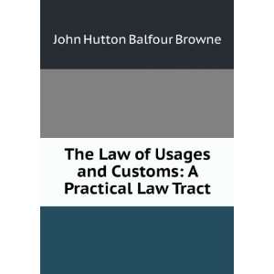   and Customs A Practical Law Tract John Hutton Balfour Browne Books