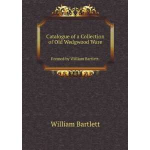   Wedgwood Ware. Formed by William Bartlett.: William Bartlett: Books