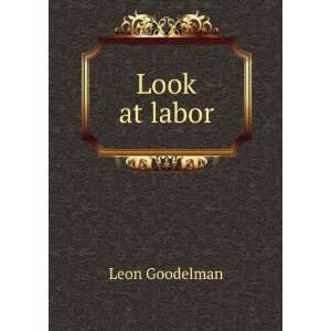  Look at labor: Leon Goodelman: Books