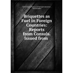 Briquettes as Fuel in Foreign Countries Reports from Consuls. Issued 
