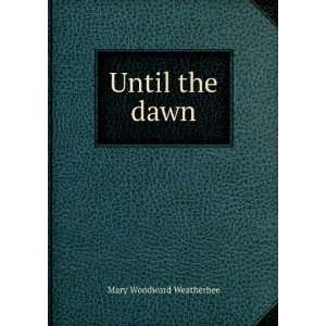  Until the dawn Mary Woodward Weatherbee Books