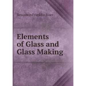   of Glass and Glass Making Benjamin Franklin Biser  Books