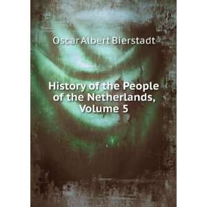   the People of the Netherlands, Volume 5 Oscar Albert Bierstadt Books