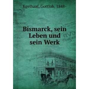   : Bismarck, sein Leben und sein Werk: Gottlob, 1848  Egelhaaf: Books