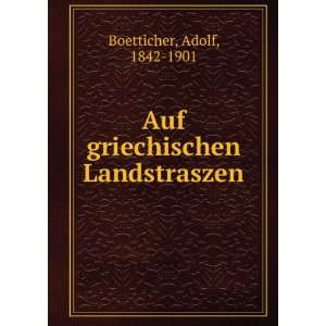  Auf griechischen Landstraszen Adolf, 1842 1901 Boetticher Books