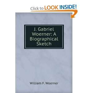   Gabriel Woerner A Biographical Sketch William F. Woerner Books