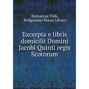   Quinti regis Scotorum Bridgewater House Library Bannatyne Club Books