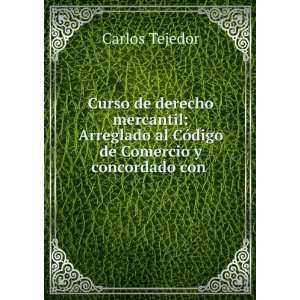   al CÃ³digo de Comercio y concordado con .: Carlos Tejedor: Books