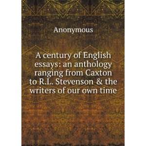   Caxton to R.L. Stevenson & the writers of our own time Anonymous
