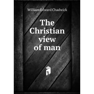  The Christian view of man William Edward Chadwick Books