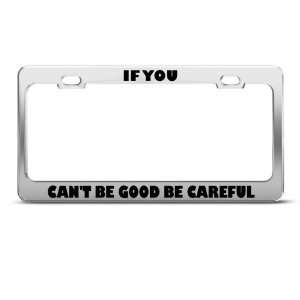  If You CanT Be Good Be Careful Humor Funny Metal license 