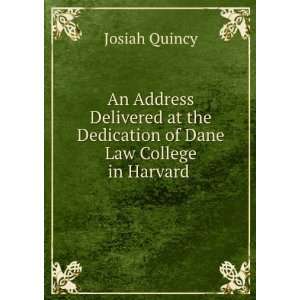   the Dedication of Dane Law College in Harvard . Josiah Quincy Books