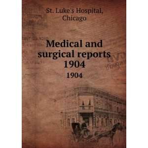   Medical and surgical reports. 1904 Chicago St. Lukes Hospital Books