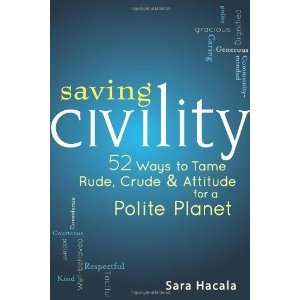  Saving Civility 52 Ways to Tame Rude, Crude and Attitude 