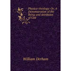   of the Being and Attributes of God . William Derham Books