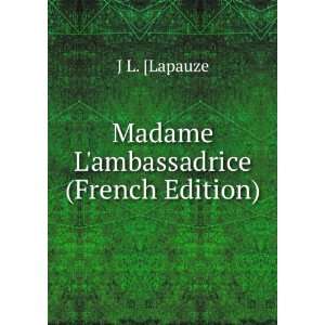  Madame Lambassadrice (French Edition) J L. [Lapauze 
