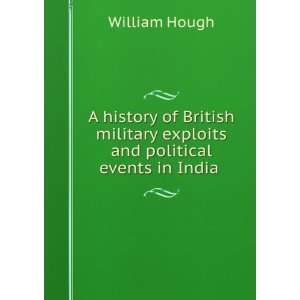   military exploits and political events in India .: William Hough