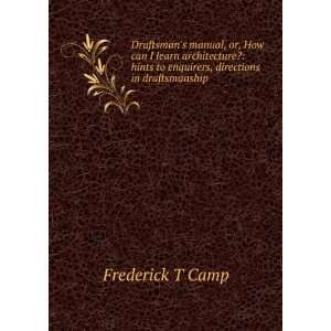   to enquirers, directions in draftsmanship Frederick T Camp Books