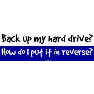  Back up my hard drive? How do I put it in reverse? Large 