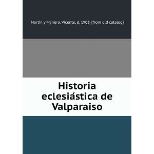  Historia eclesiaÌstica de Valparaiso Vicente, d. 1903 