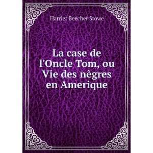   Tom, ou Vie des nÃ¨gres en Amerique Harriet Beecher Stowe Books