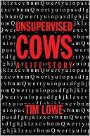   Unsupervised Cows by Tim Lowe, Xlibris Corporation 
