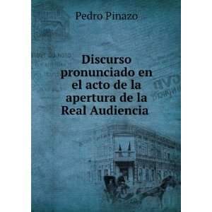  de la apertura de la Real Audiencia . Pedro Pinazo  Books