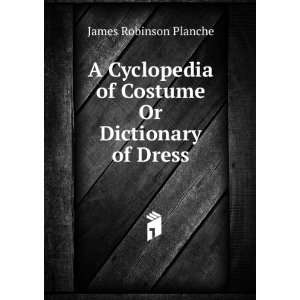   Or Dictionary of Dress James Robinson Planche  Books