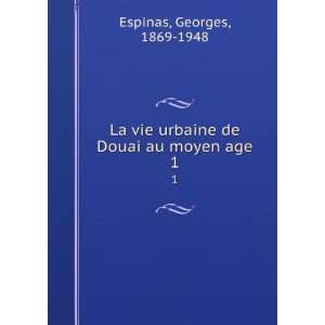  La vie urbaine de Douai au moyen age. 1 Georges, 1869 