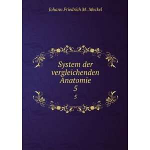   der vergleichenden Anatomie. 5 Johann Friedrich M . Meckel Books
