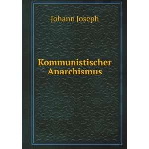  Kommunistischer Anarchismus Johann Joseph Books