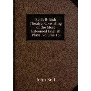   of the Most Esteemed English Plays, Volume 13 John Bell Books