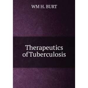  Therapeutics of Tuberculosis: WM H. BURT: Books