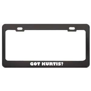 Got Kurtis? Boy Name Black Metal License Plate Frame Holder Border Tag