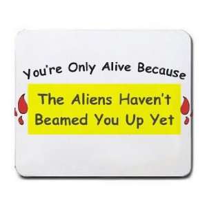   Because The Aliens Havent Beamed You Up Yet Mousepad