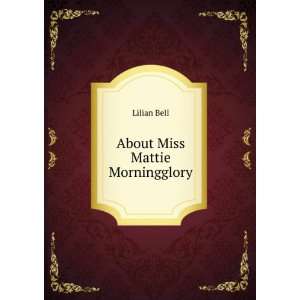  About Miss Mattie Morningglory Lilian Bell Books